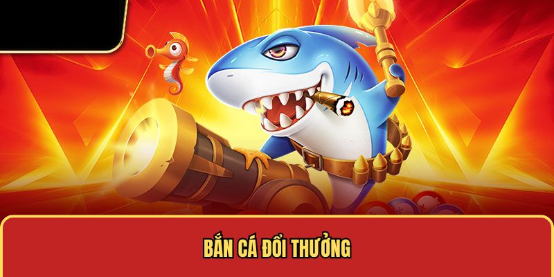 Bắn cá đổi thưởng